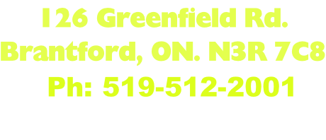 126 Greenfield Rd. Brantford, ON. N3R 7C8   Ph: 519-512-2001