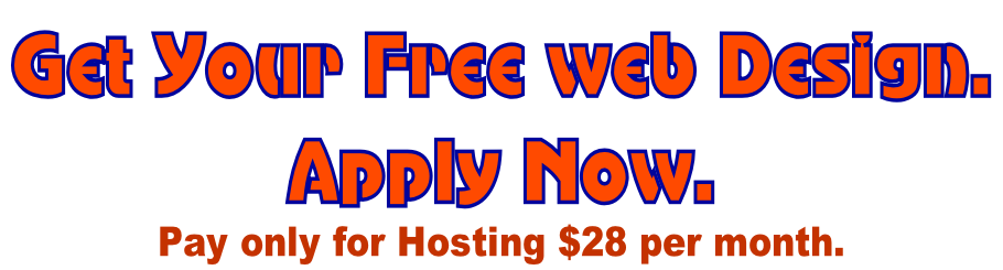 Get Your Free web Design.  Apply Now. Pay only for Hosting $28 per month.